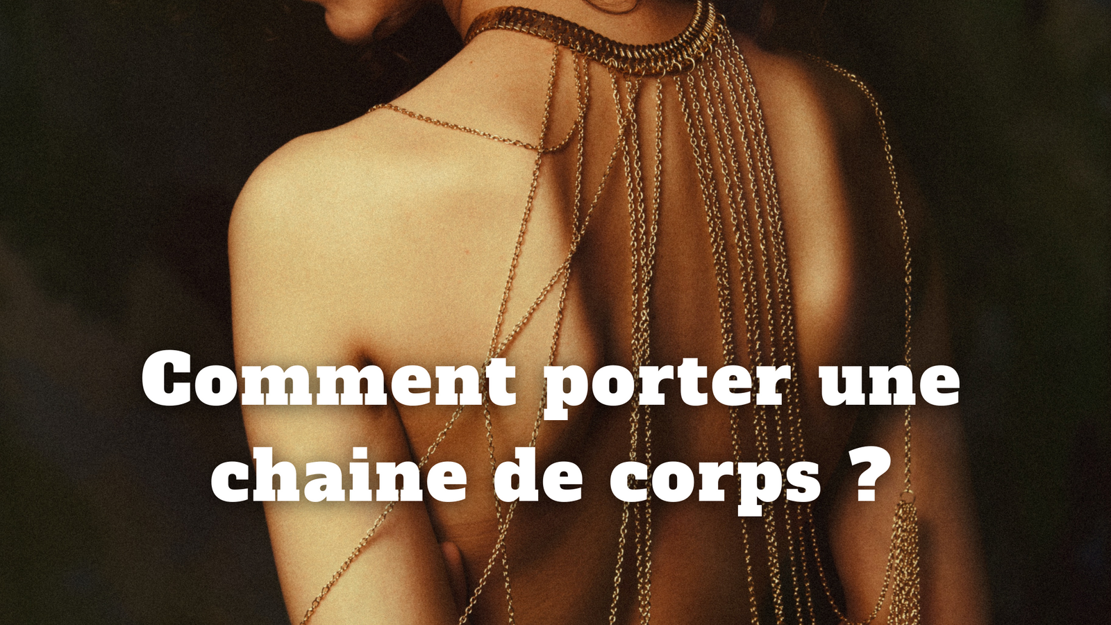 Comment porter une chaine de corps ?